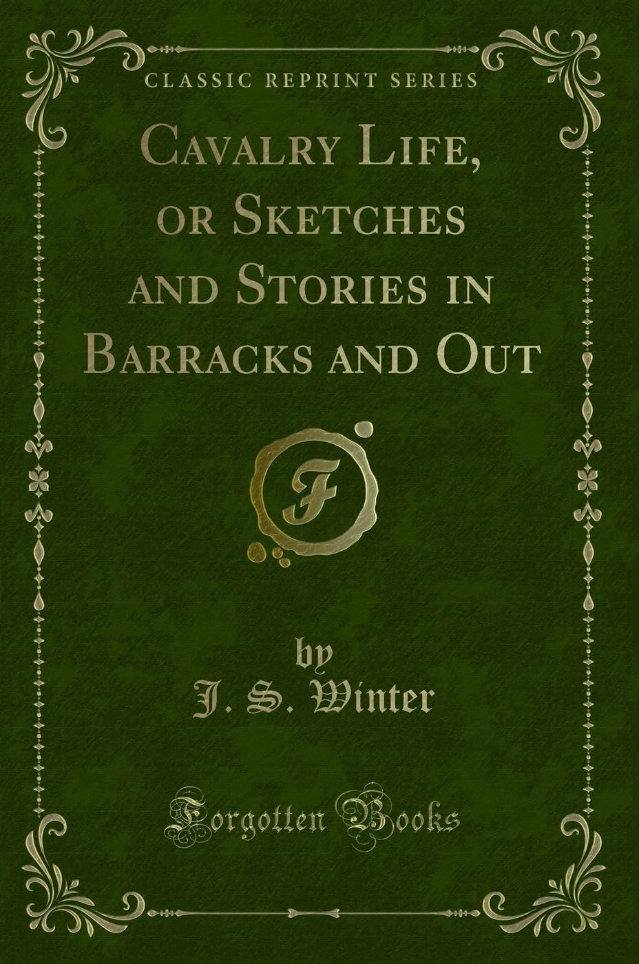 Cavalry Life, or Sketches and Stories in Barracks and Out (Classic Reprint) Novels & Short Stories