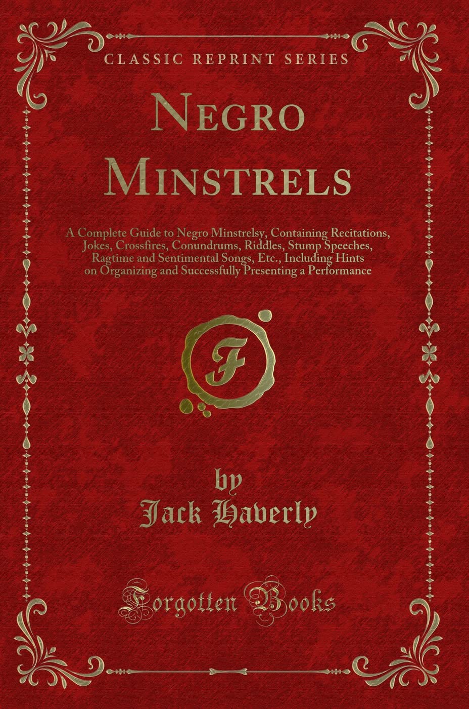 Negro Minstrels: A Complete Guide to Negro Minstrelsy, Containing Recitations, Jokes, Crossfires, Conundrums, Riddles, Stump Speeches, Ragtime and ... and Successfully Presenting a Performance Novels & Short Stories
