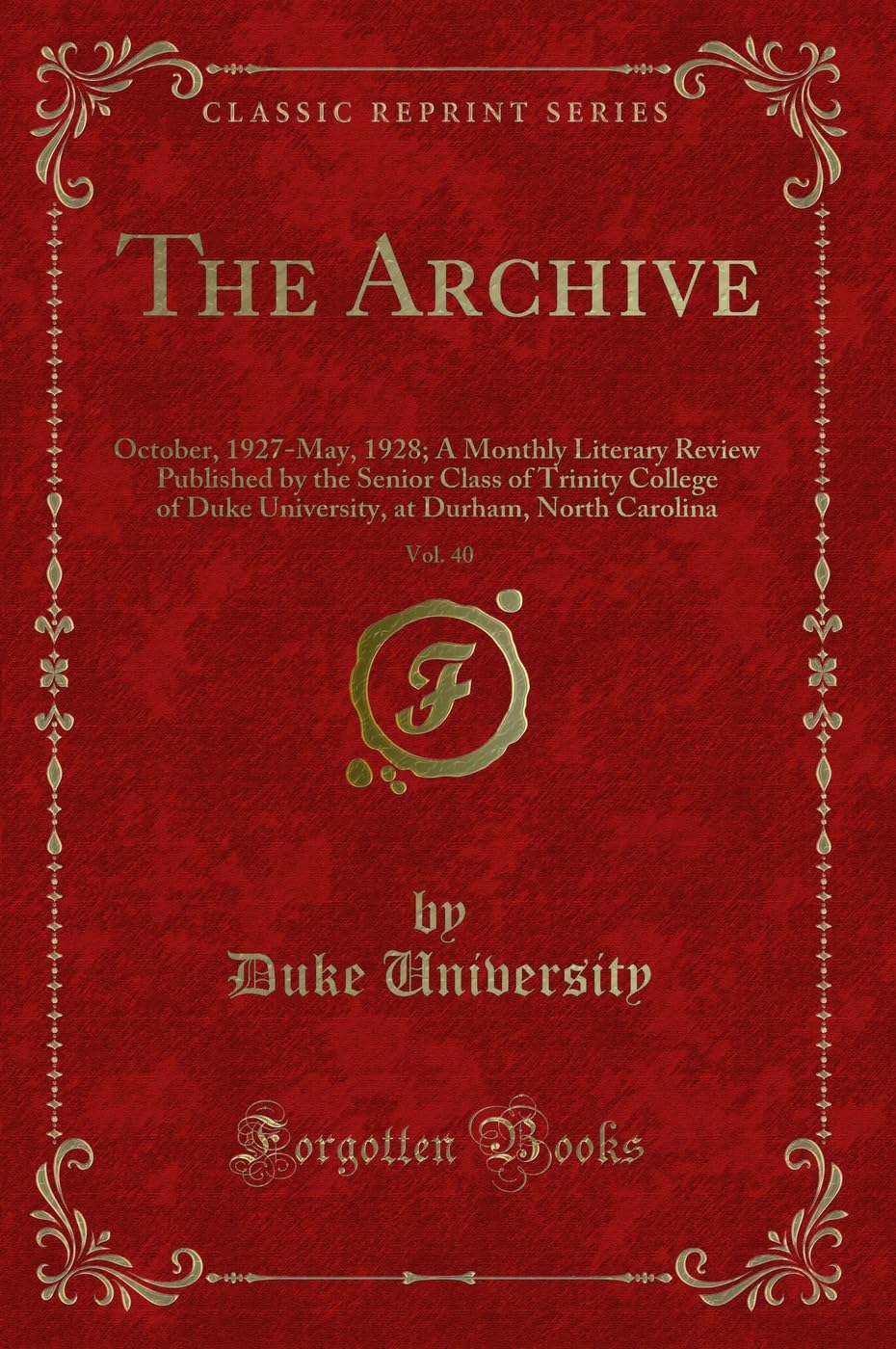 The Archive, Vol. 40: October, 1927-May, 1928; A Monthly Literary Review Published by the Senior Class of Trinity College of Duke University: October, ... at Durham, North Carolina (Classic Reprint) Novels & Short Stories