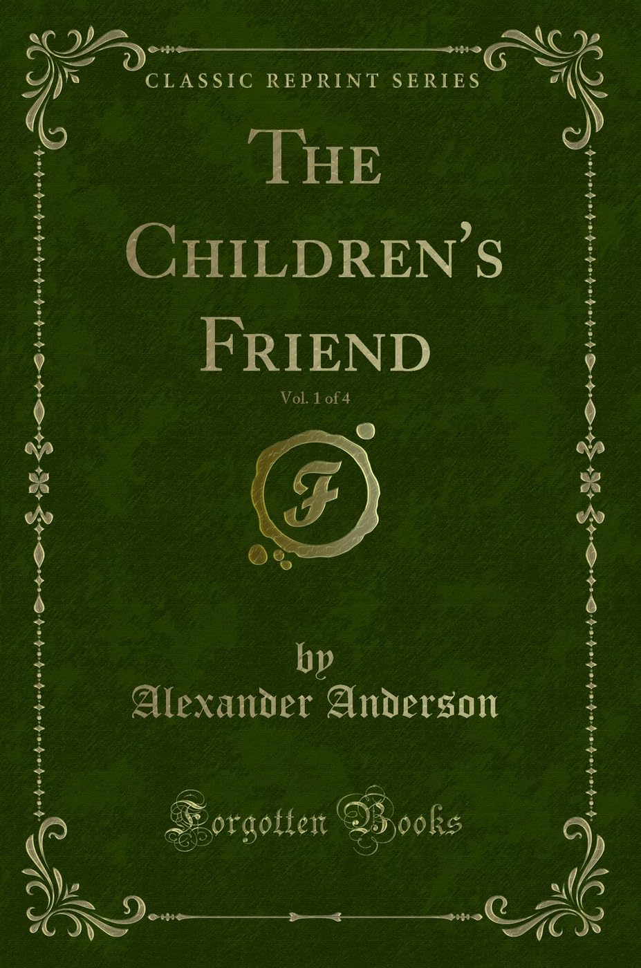 The Children's Friend, Vol. 1 of 4 (Classic Reprint) Novels & Short Stories