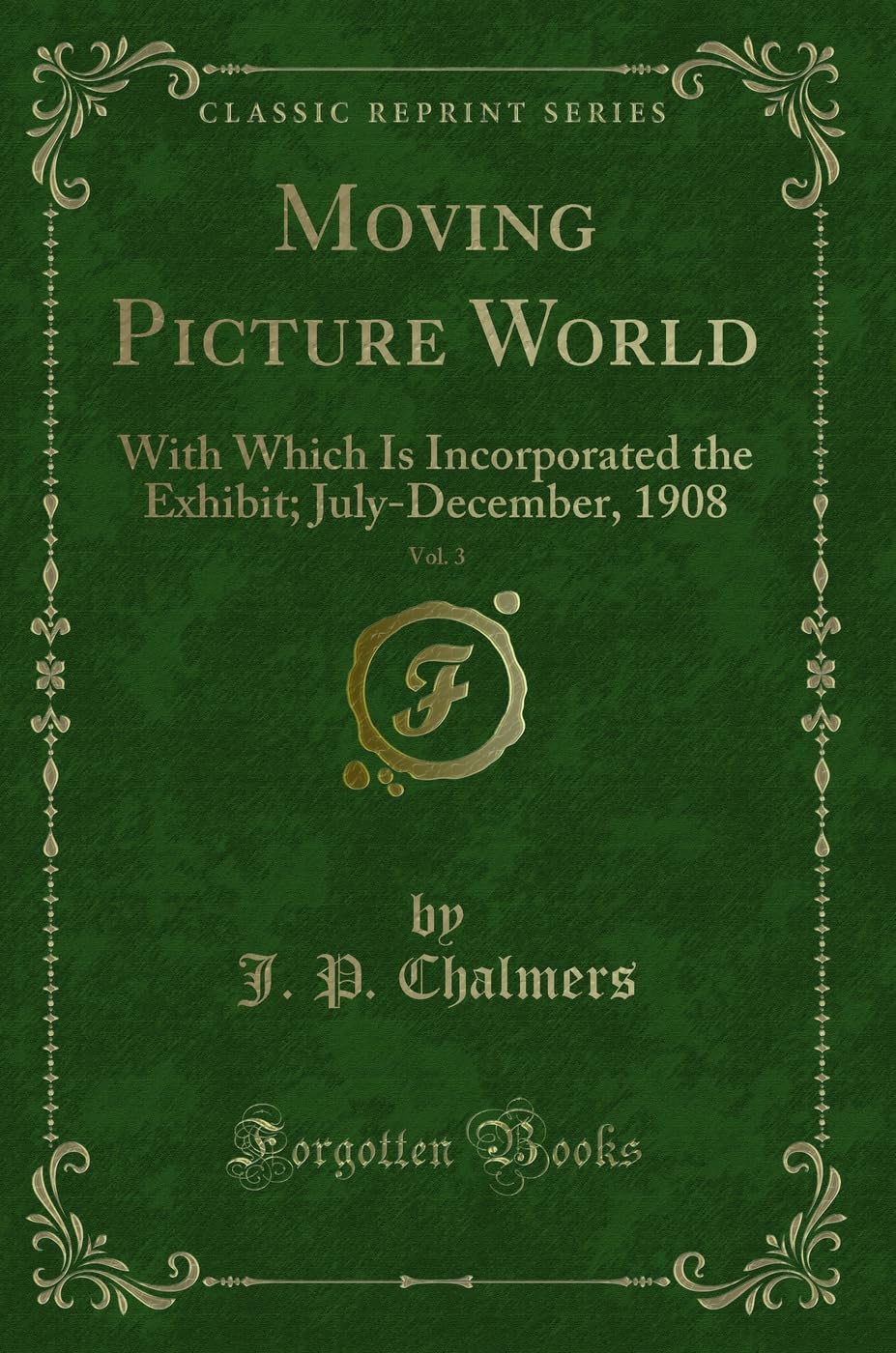 Moving Picture World, Vol. 3: With Which Is Incorporated the Exhibit; July-December, 1908 (Classic Reprint) Novels & Short Stories