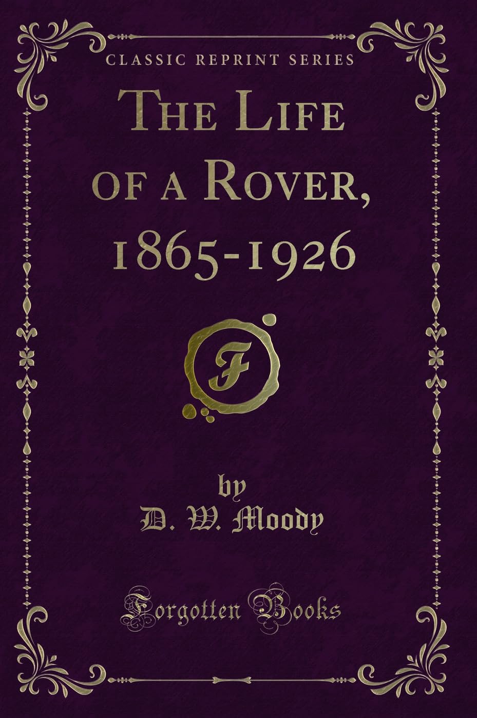 The Life of a Rover, 1865-1926 (Classic Reprint) Novels & Short Stories