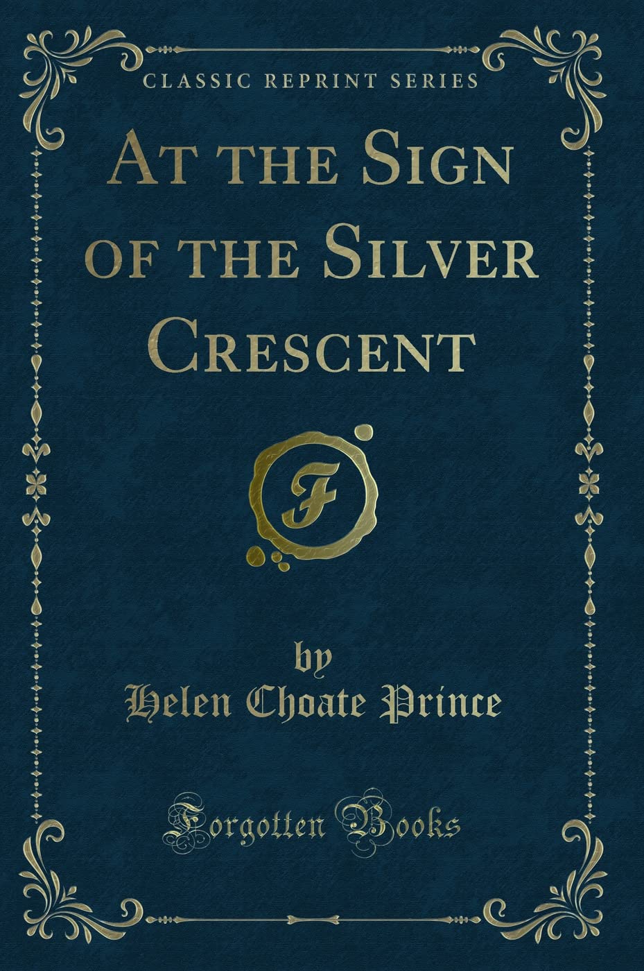 At the Sign of the Silver Crescent (Classic Reprint) Novels & Short Stories