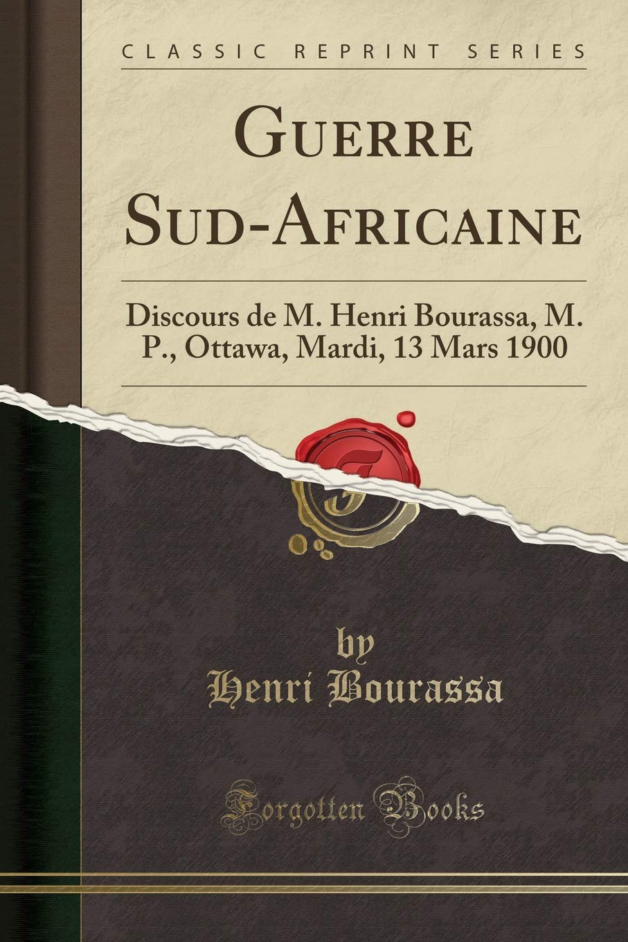 Guerre Sud-Africaine: Discours de M. Henri Bourassa, M. P., Ottawa, Mardi, 13 Mars 1900 (Classic Reprint) Social Sciences