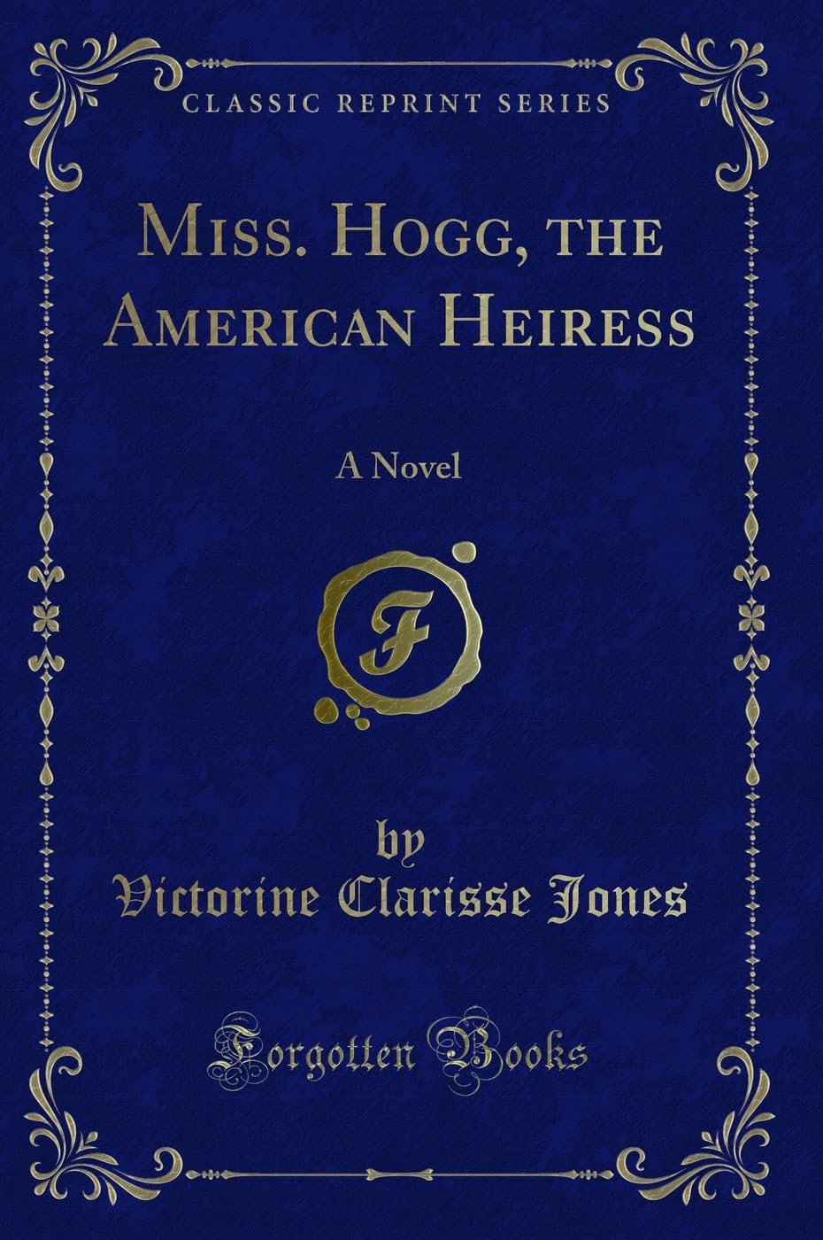 Miss. Hogg, the American Heiress: A Novel (Classic Reprint) Novels & Short Stories
