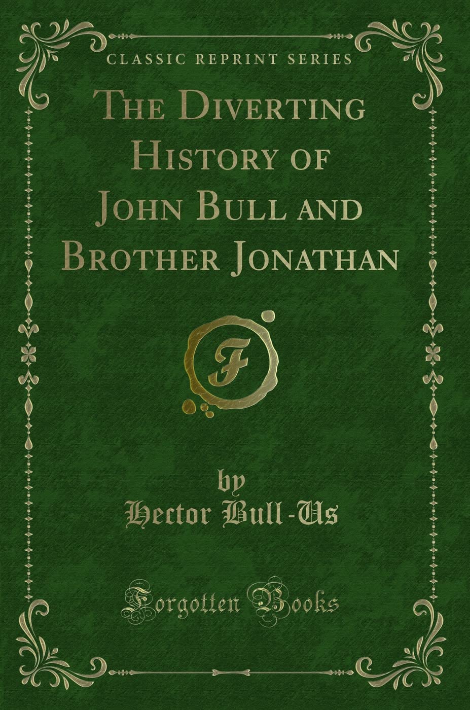 The Diverting History of John Bull and Brother Jonathan (Classic Reprint) Novels & Short Stories