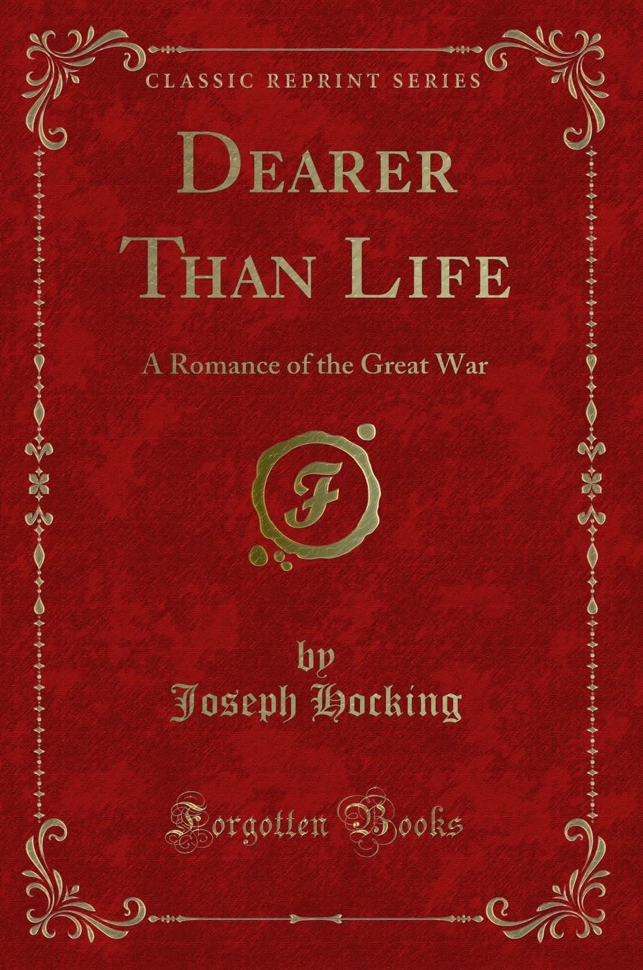 Dearer Than Life: A Romance of the Great War (Classic Reprint) Novels & Short Stories
