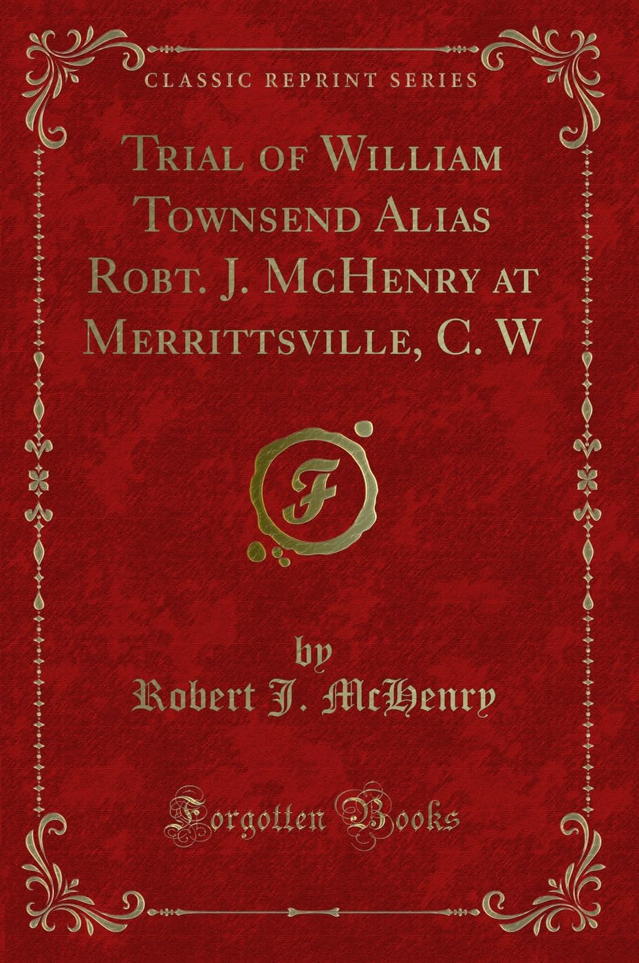 Trial of William Townsend Alias Robt. J. McHenry at Merrittsville, C. W (Classic Reprint) book