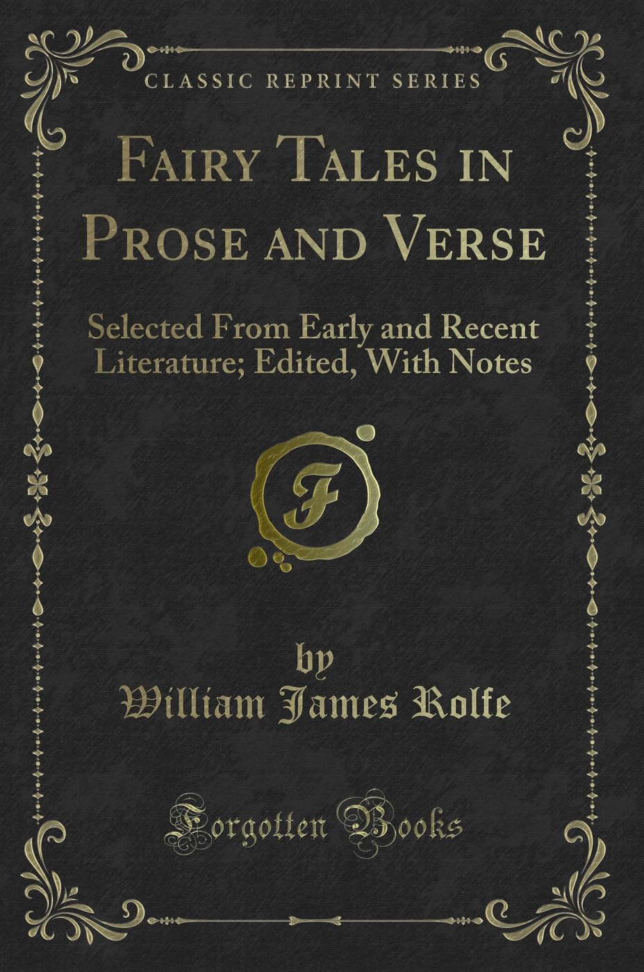 Fairy Tales in Prose and Verse: Selected From Early and Recent Literature; Edited, With Notes (Classic Reprint) Novels & Short Stories