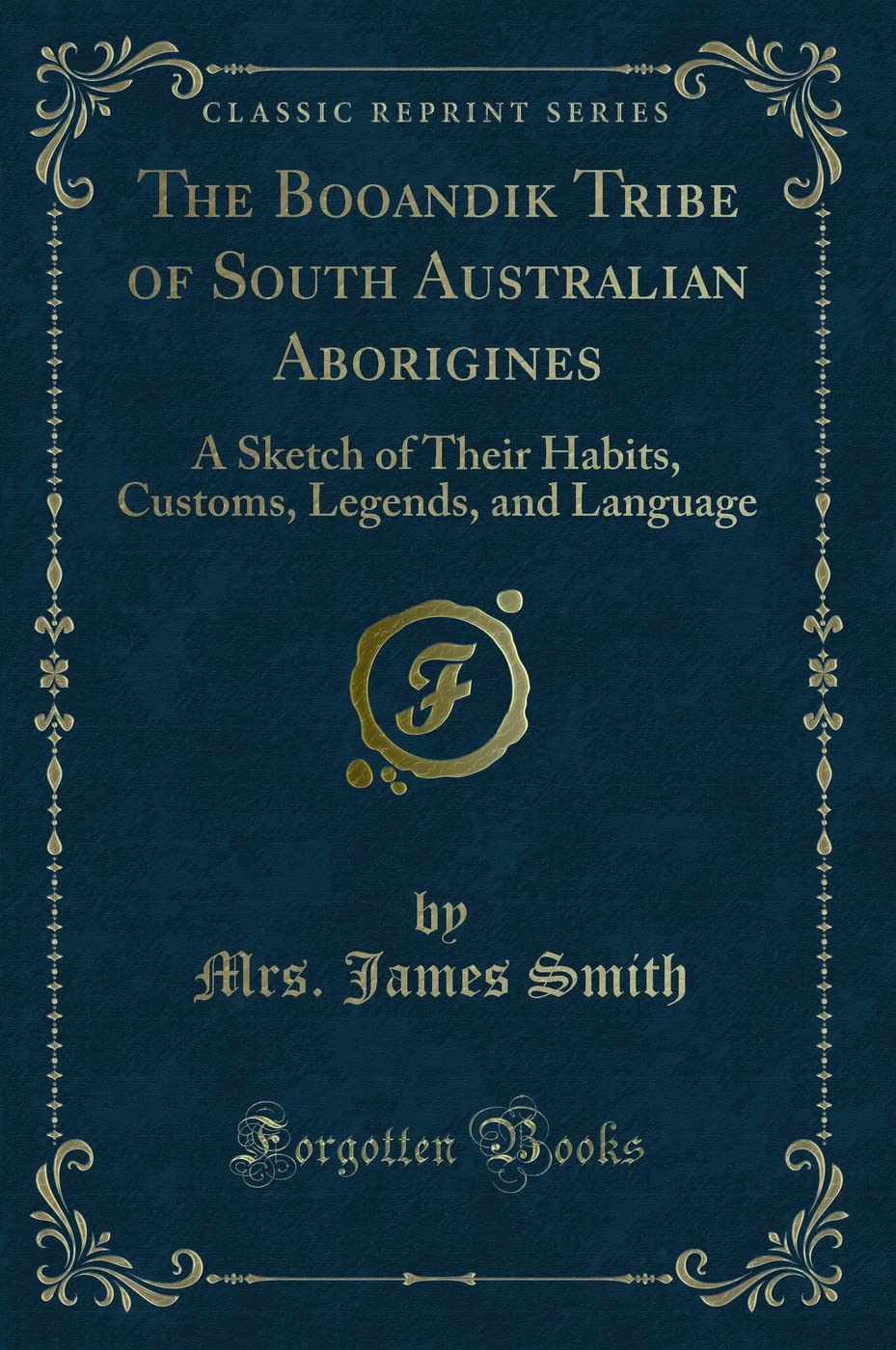 The Booandik Tribe of South Australian Aborigines: A Sketch of Their Habits, Customs, Legends, and Language (Classic Reprint) Novels & Short Stories