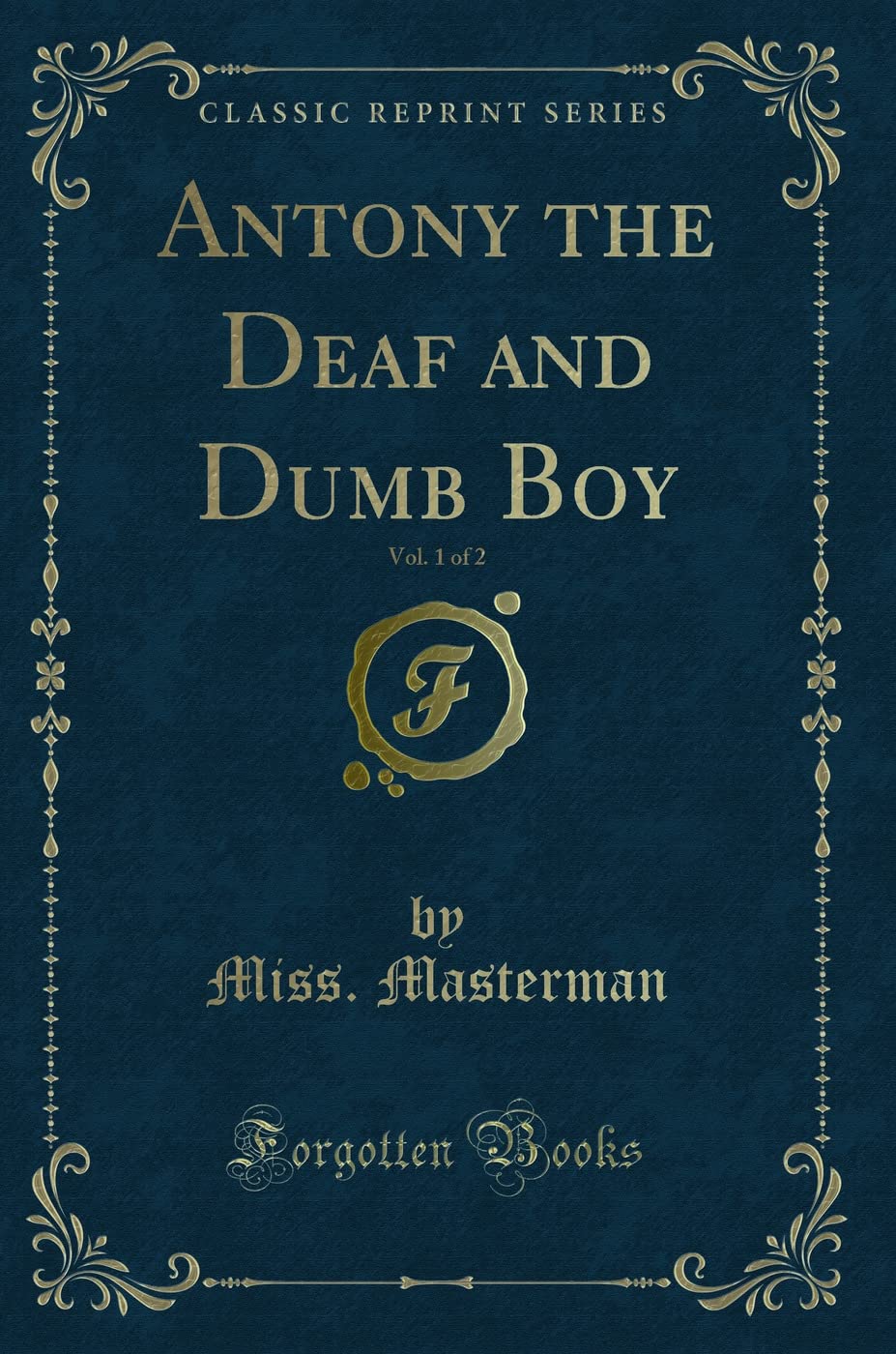 Antony the Deaf and Dumb Boy, Vol. 1 of 2 (Classic Reprint) Novels & Short Stories