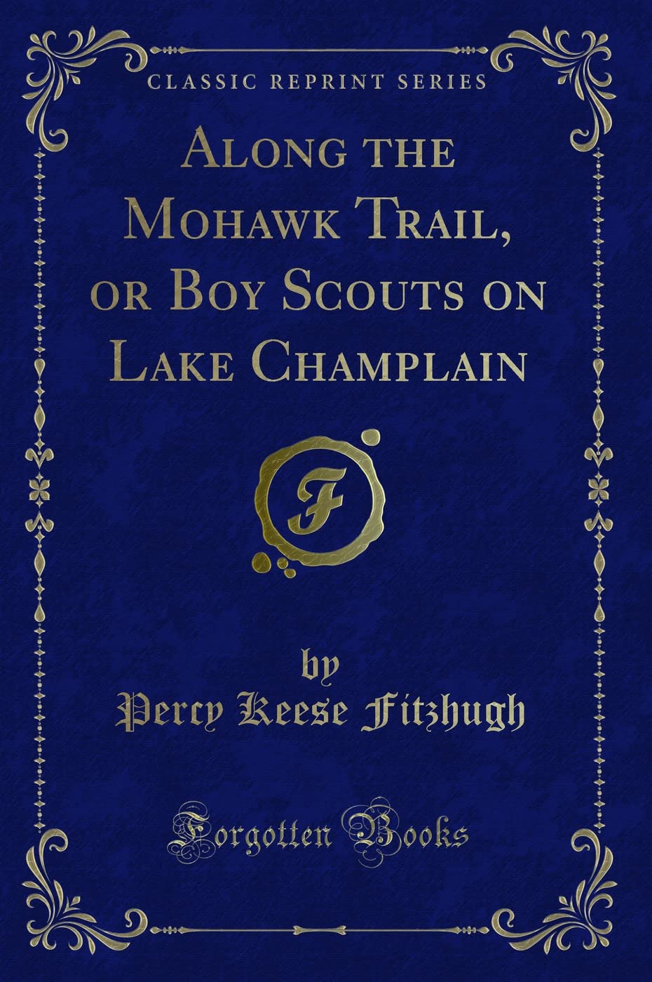Along the Mohawk Trail, or Boy Scouts on Lake Champlain (Classic Reprint) Novels & Short Stories