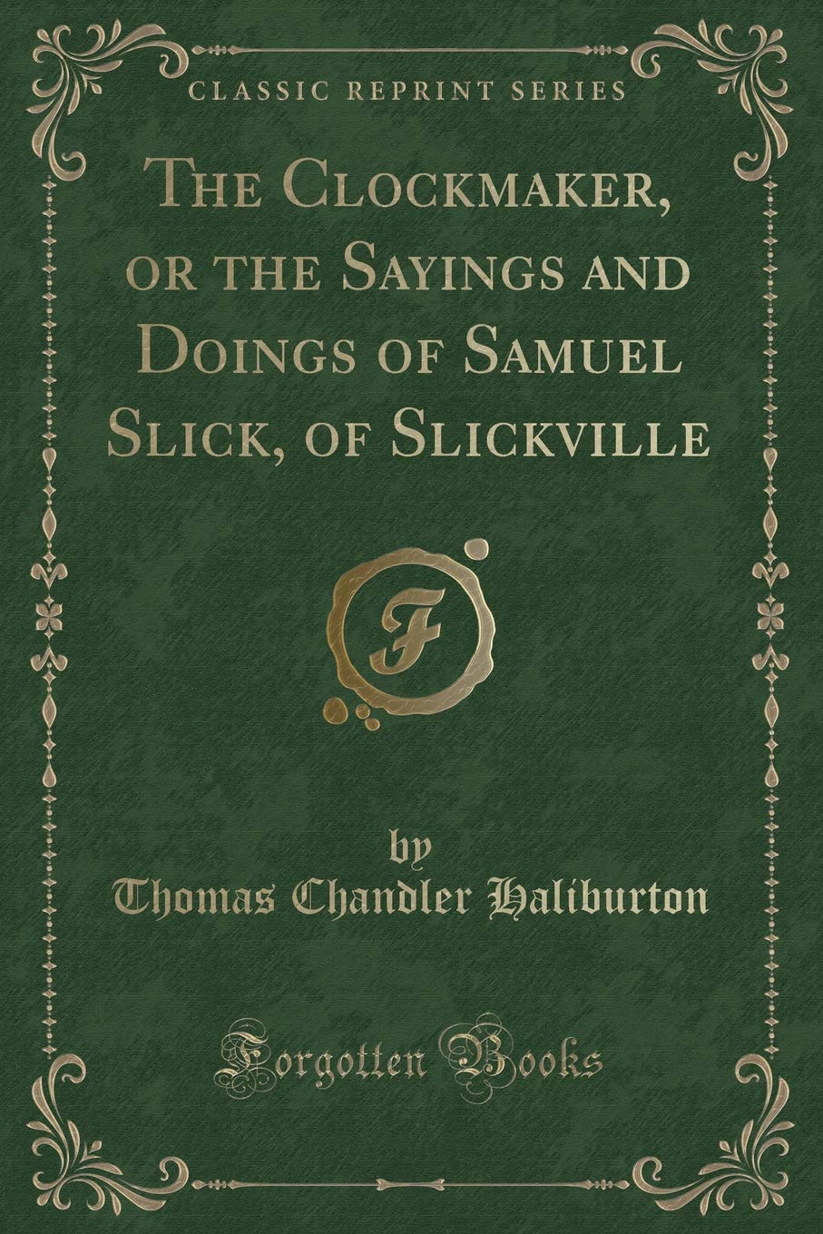 The Clockmaker, or the Sayings and Doings of Samuel Slick, of Slickville (Classic Reprint) Novels & Short Stories