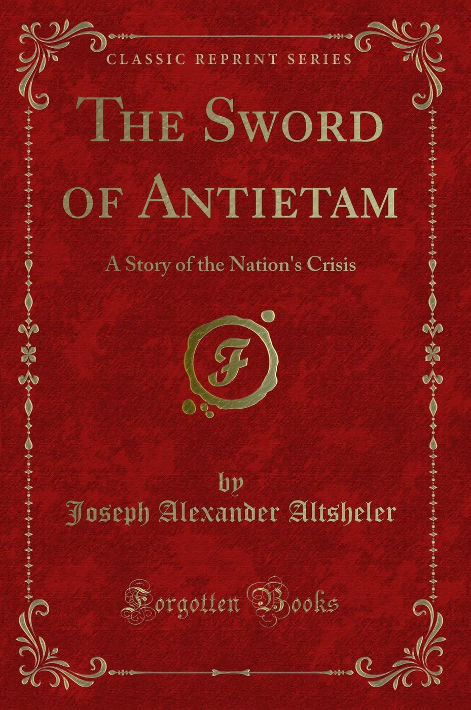 The Sword of Antietam: A Story of the Nation's Crisis (Classic Reprint) Classics