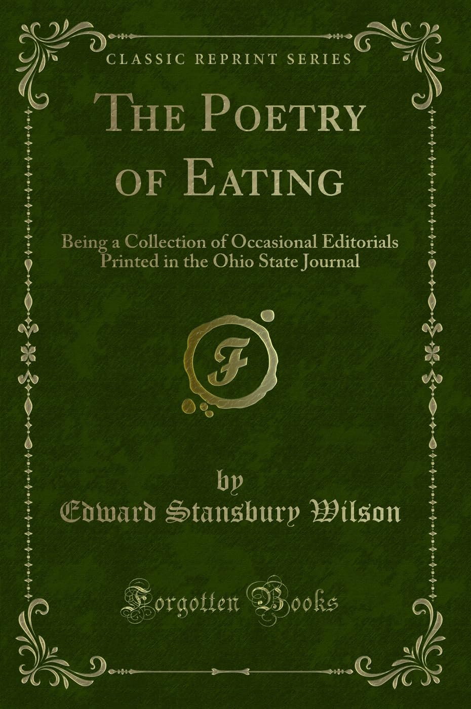 The Poetry of Eating: Being a Collection of Occasional Editorials Printed in the Ohio State Journal (Classic Reprint) Novels & Short Stories