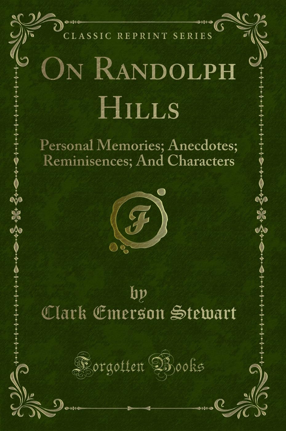 On Randolph Hills: Personal Memories; Anecdotes; Reminisences; And Characters (Classic Reprint) Novels & Short Stories