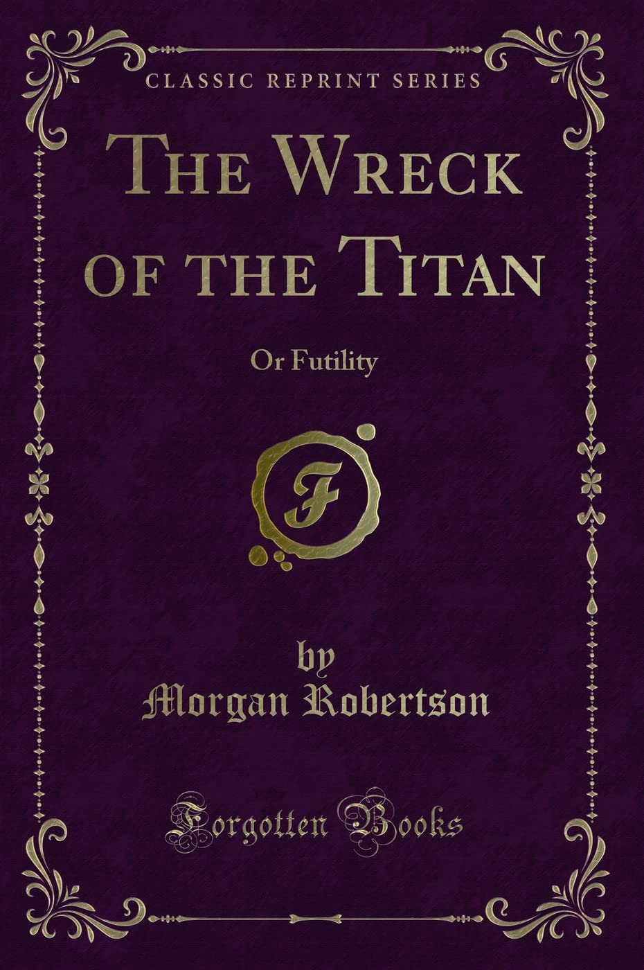 The Wreck of the Titan (Classic Reprint): Or Futility: Or Futility (Classic Reprint) Classics