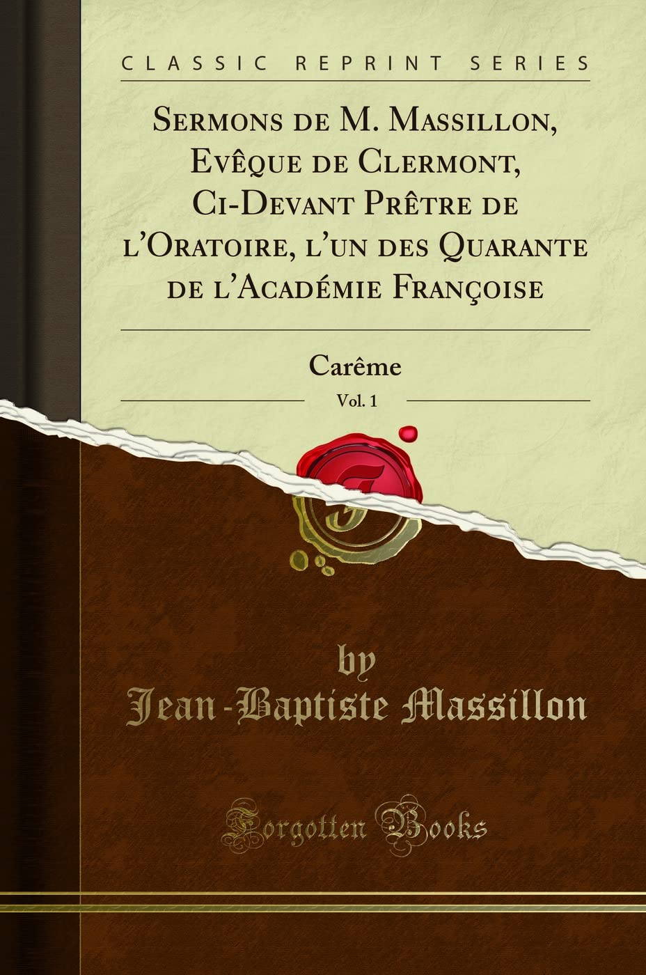 Sermons de M. Massillon, Evêque de Clermont, Ci-Devant Prêtre de l'Oratoire, l'un des Quarante de l'Académie Françoise, Vol. 1: Carême (Classic Reprint): Carème (Classic Reprint) Business, Finance & Career
