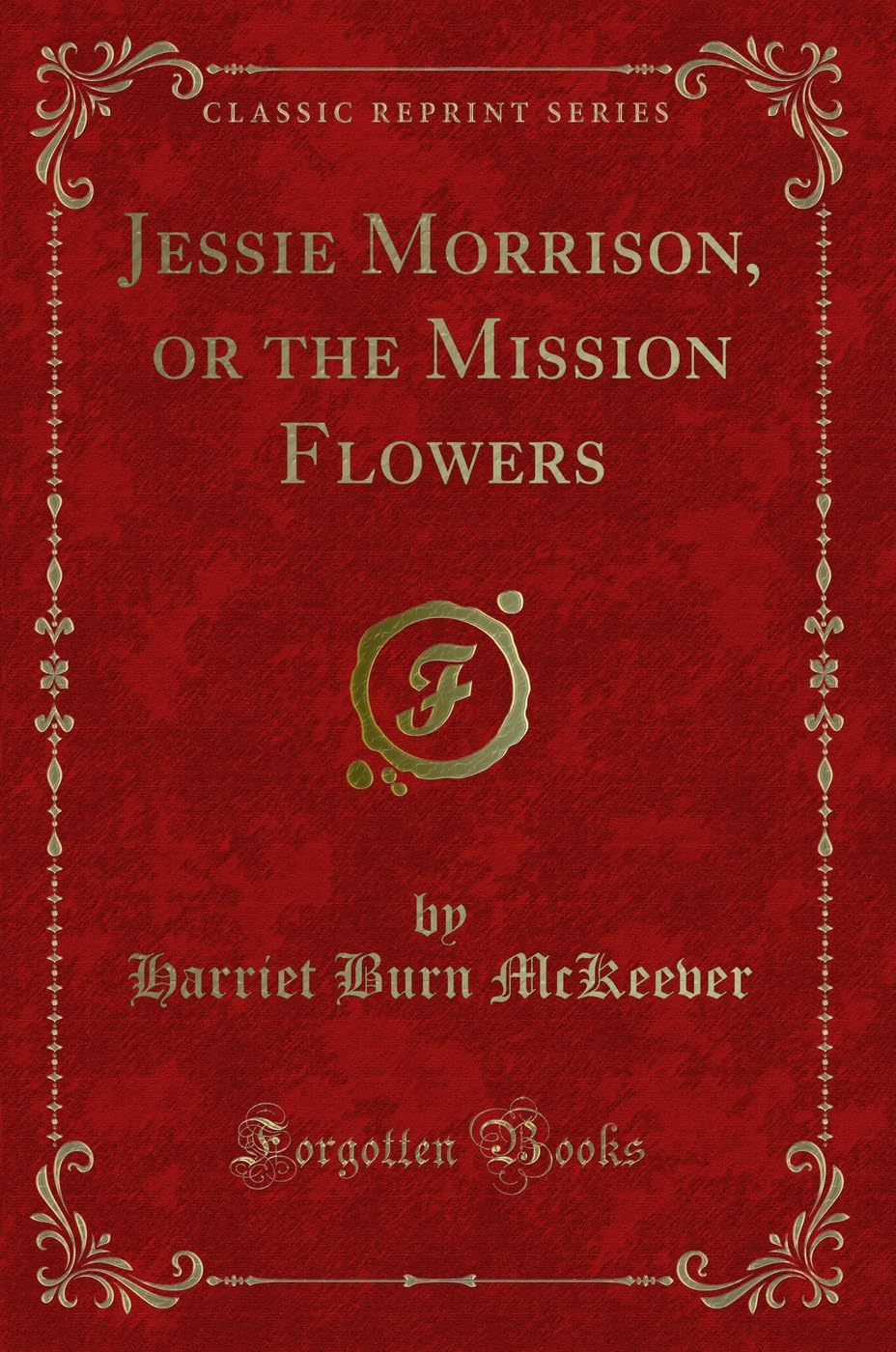 Jessie Morrison, or the Mission Flowers (Classic Reprint) Novels & Short Stories
