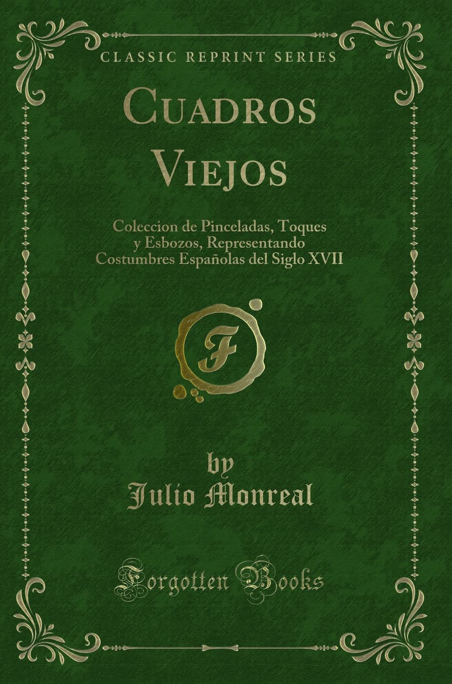 Cuadros Viejos: Coleccion de Pinceladas, Toques y Esbozos, Representando Costumbres Españolas del Siglo XVII (Classic Reprint) Contemporary literature Books