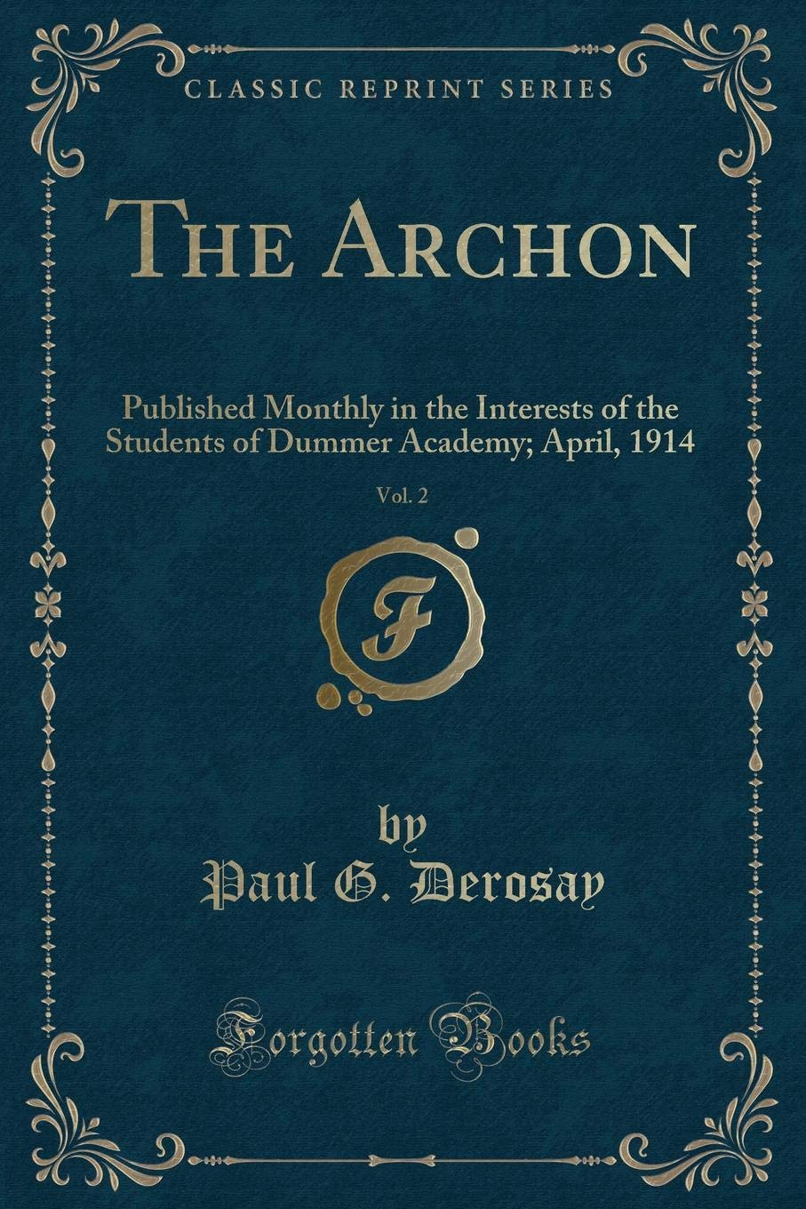 The Archon, Vol. 2: Published Monthly in the Interests of the Students of Dummer Academy; April, 1914 (Classic Reprint) Novels & Short Stories