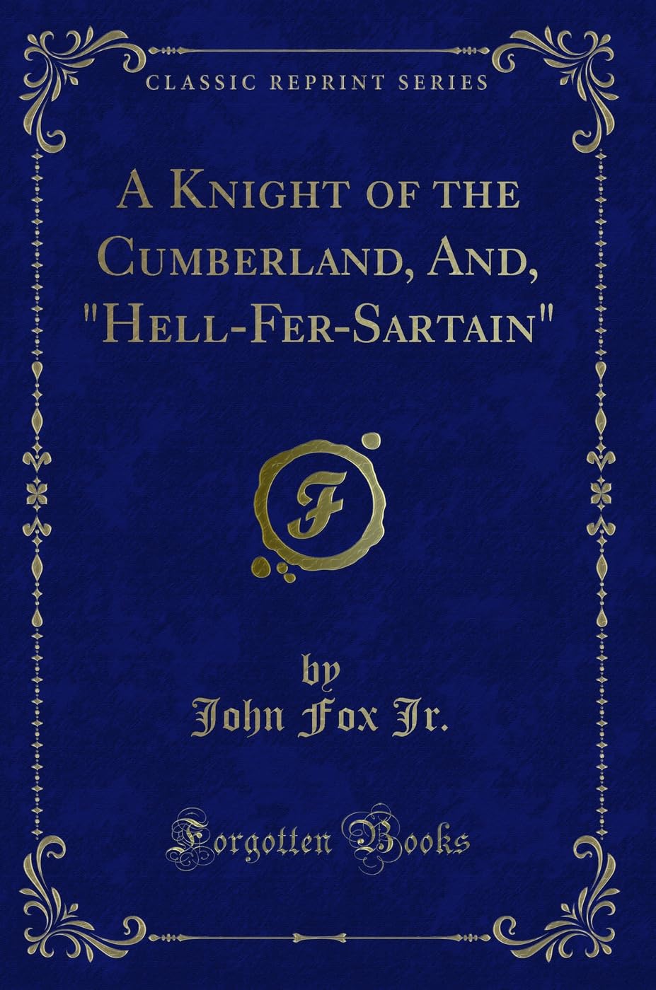 A Knight of the Cumberland, And, "Hell-Fer-Sartain" (Classic Reprint) Novels & Short Stories