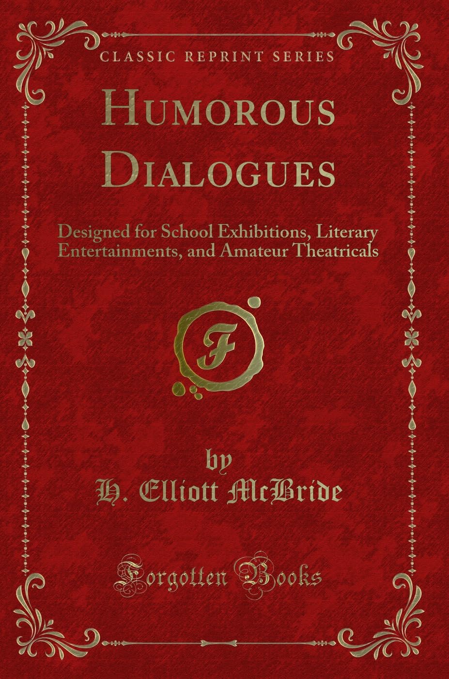 Humorous Dialogues: Designed for School Exhibitions, Literary Entertainments, and Amateur Theatricals (Classic Reprint) Novels & Short Stories
