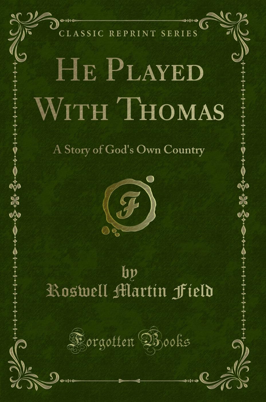 He Played With Thomas: A Story of God's Own Country (Classic Reprint) Novels & Short Stories