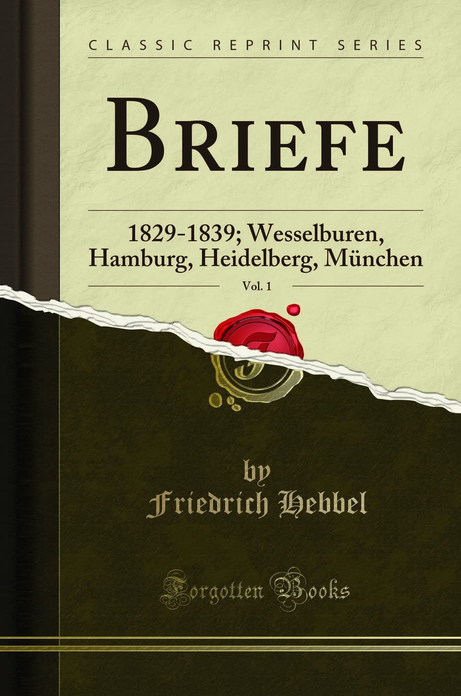 Briefe, Vol. 1: 1829-1839; Wesselburen, Hamburg, Heidelberg, München (Classic Reprint) Drama