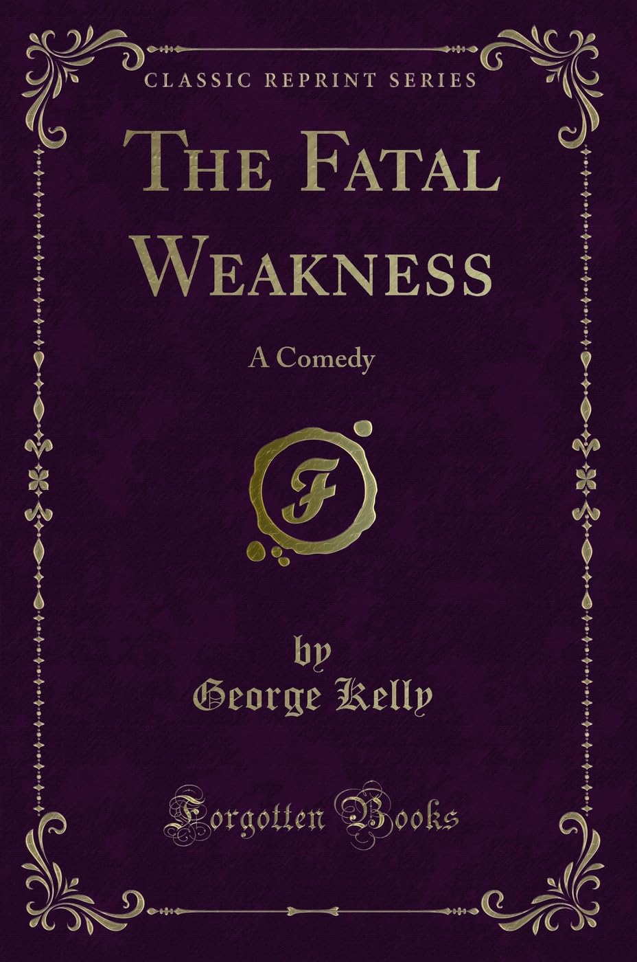 The Fatal Weakness: A Comedy (Classic Reprint) Novels & Short Stories