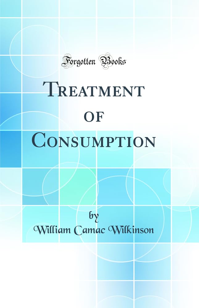 Treatment of Consumption (Classic Reprint) Medicine