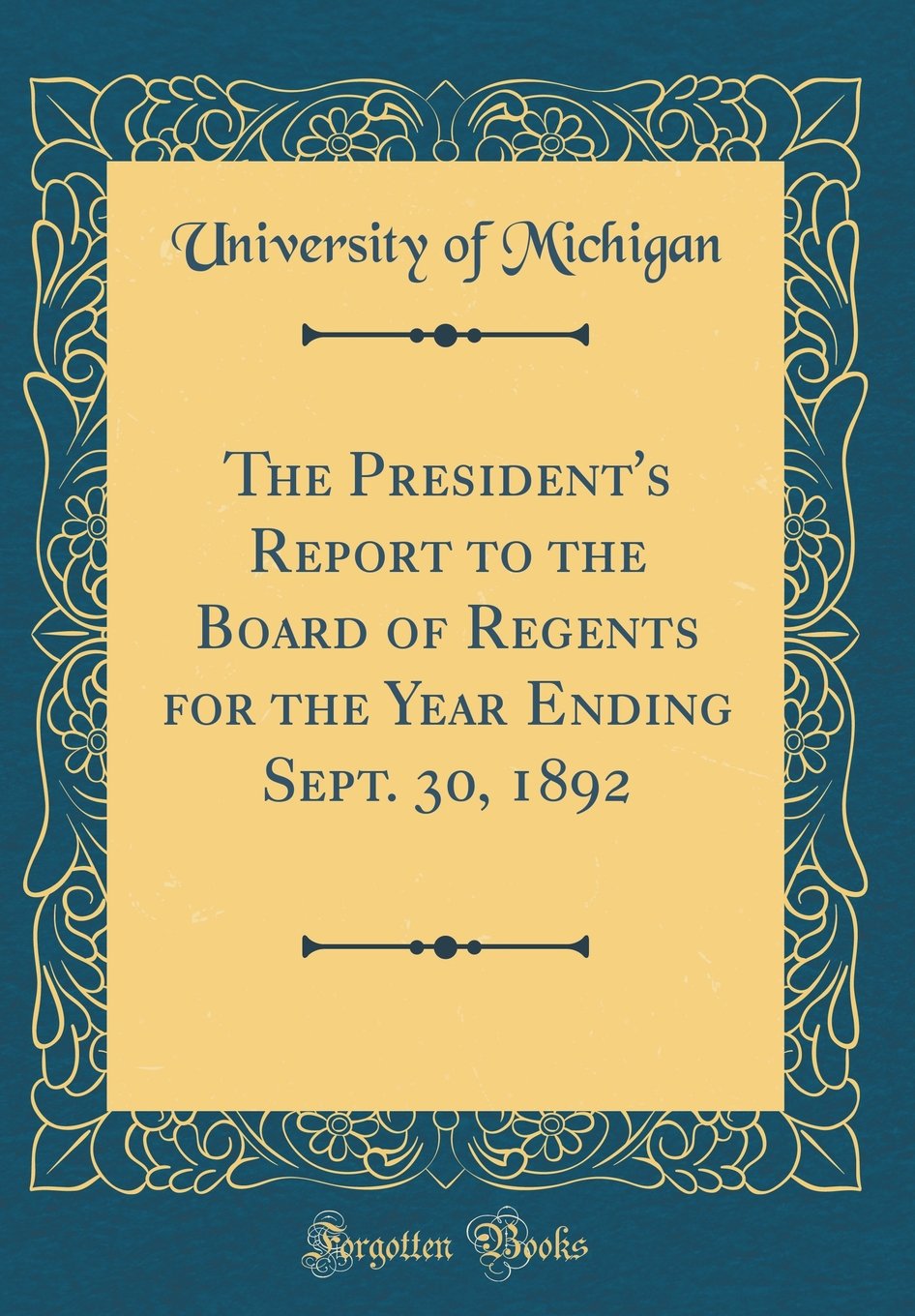 The President's Report to the Board of Regents for the Year Ending Sept. 30, 1892 (Classic Reprint) Reference Books