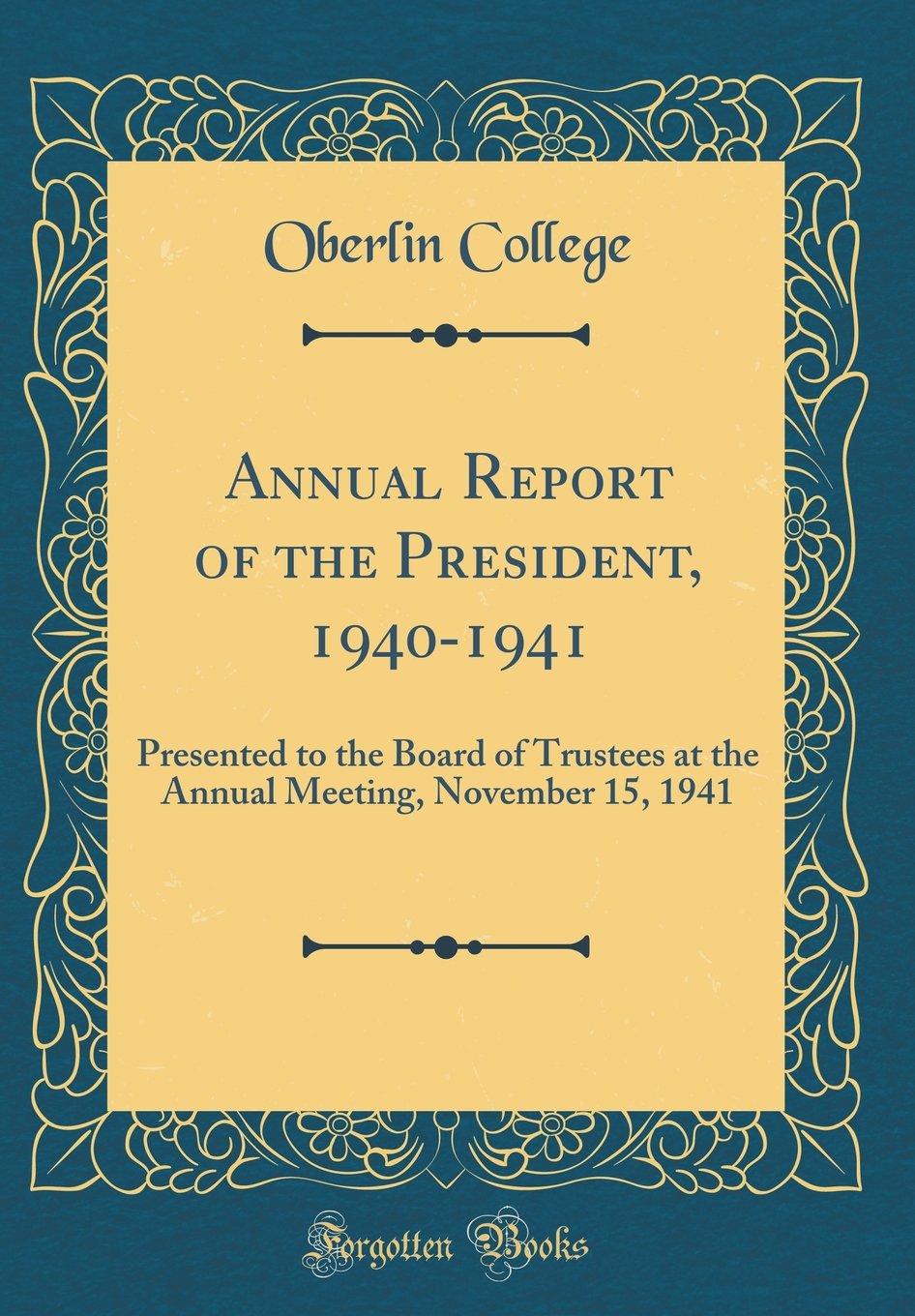 Annual Report of the President, 1940-1941: Presented to the Board of Trustees at the Annual Meeting, November 15, 1941 (Classic Reprint) Reference Books