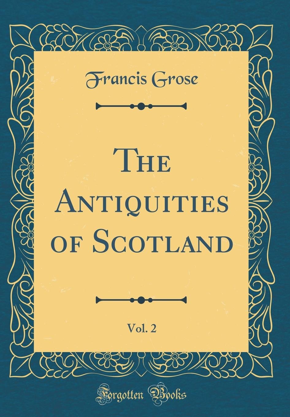 The Antiquities of Scotland, Vol. 2 (Classic Reprint) Film, Art & Culture