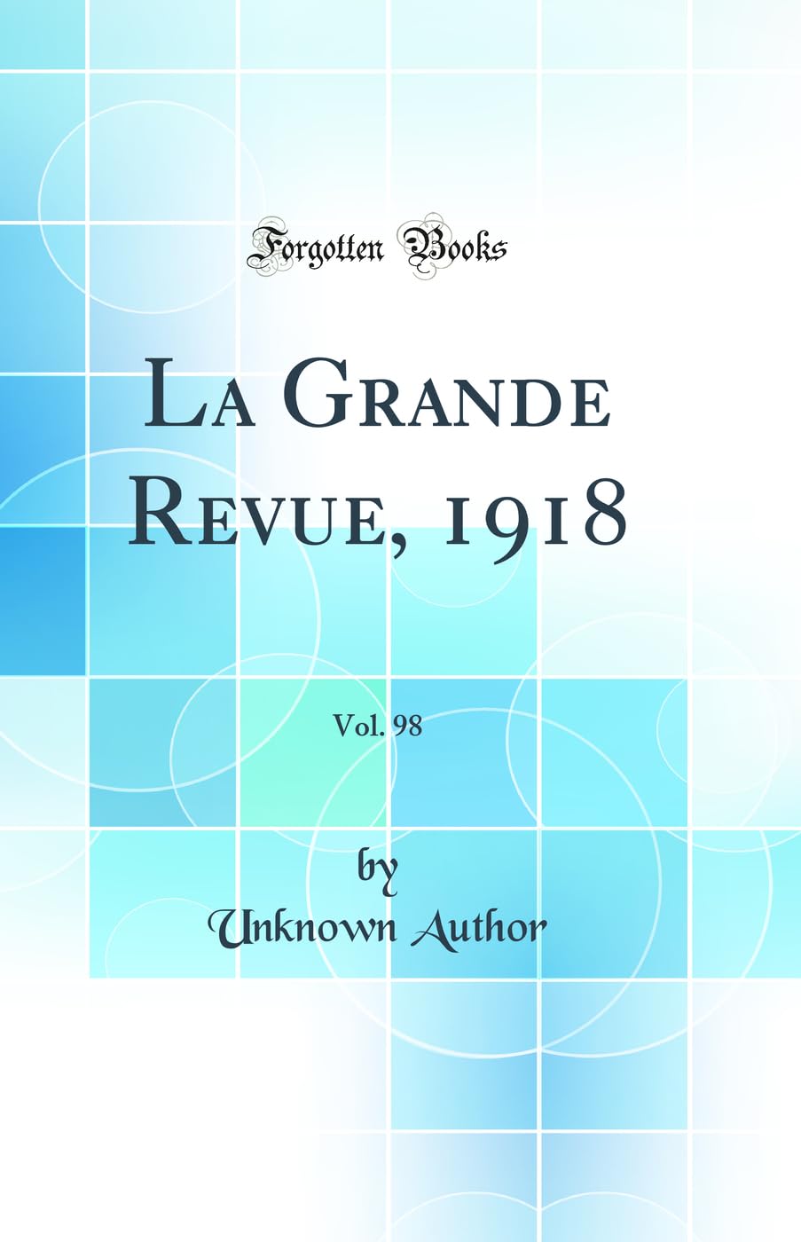 La Grande Revue, 1918, Vol. 98 (Classic Reprint) Politics & History