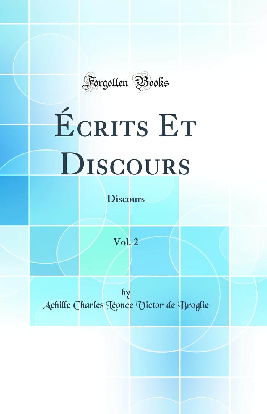 Écrits Et Discours, Vol. 2: Discours (Classic Reprint) Politics & History