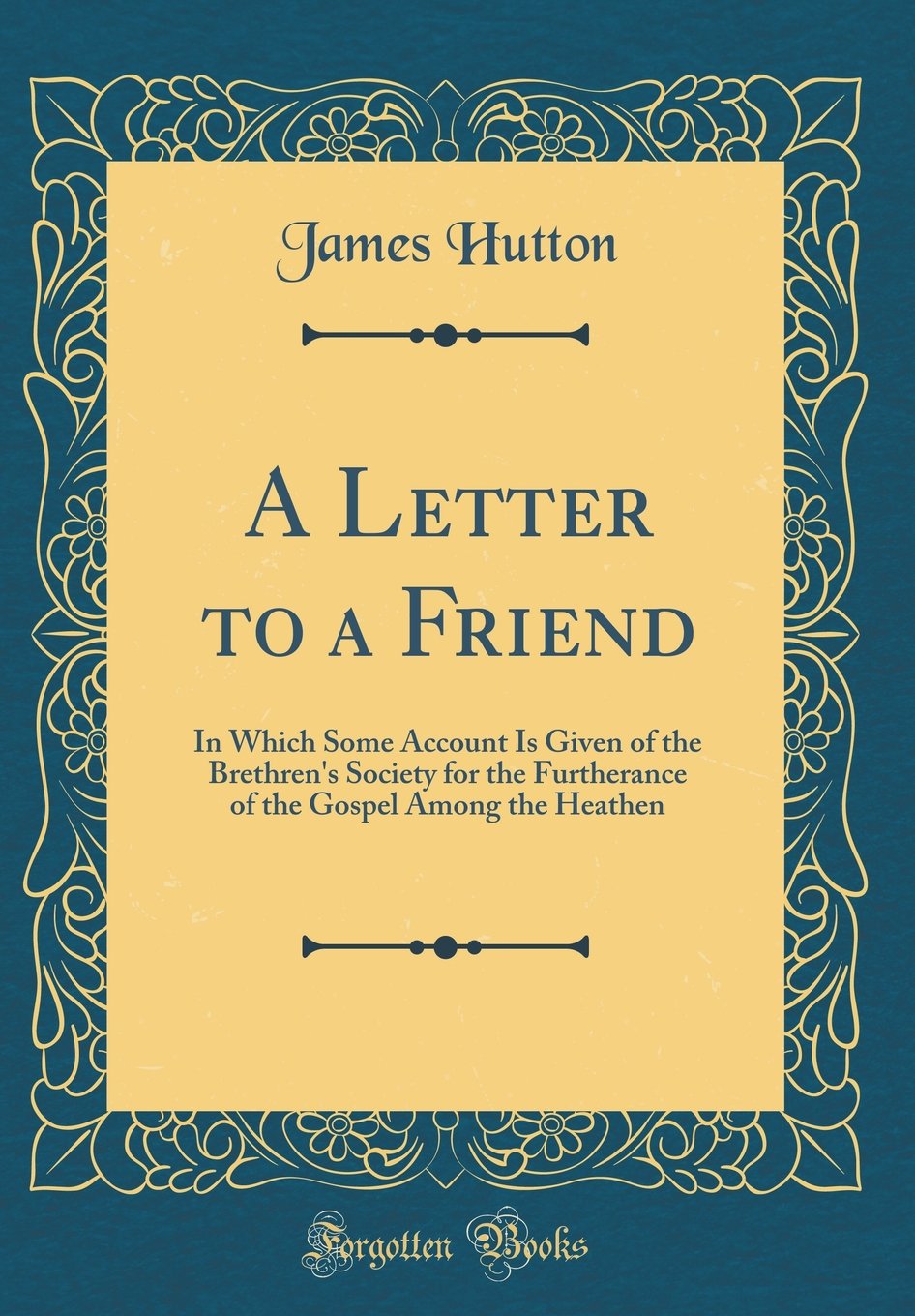 A Letter to a Friend: In Which Some Account Is Given of the Brethren's Society for the Furtherance of the Gospel Among the Heathen (Classic Reprint) Memories