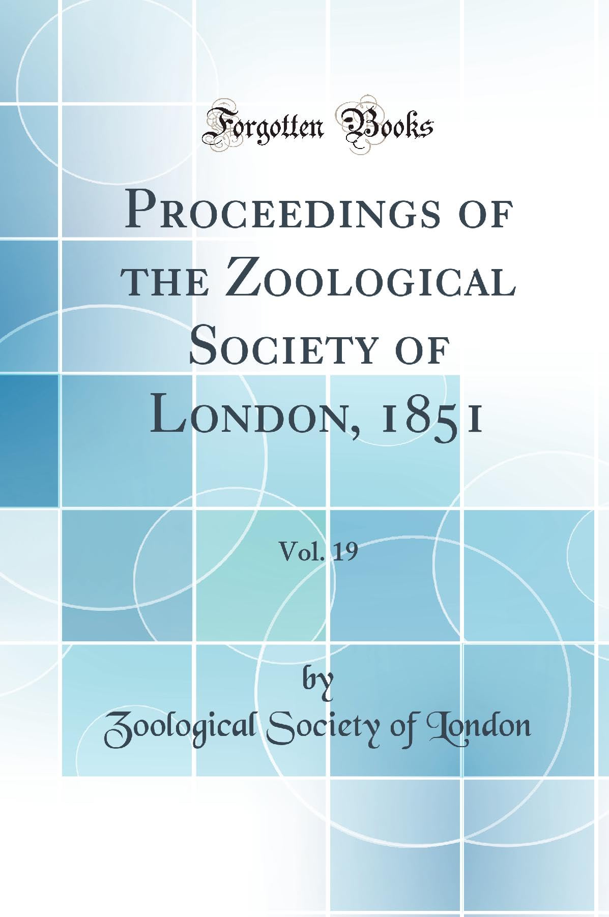 Proceedings of the Zoological Society of London, 1851, Vol. 19 (Classic Reprint) Business & Technology