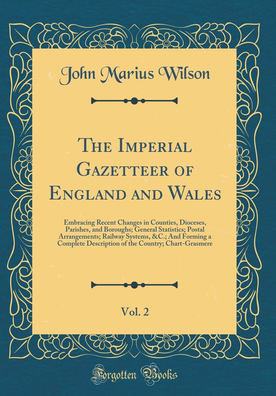 The Imperial Gazetteer of England and Wales, Vol. 2: Embracing Recent Changes in Counties, Dioceses, Parishes, and Boroughs; General Statistics; Postal Arrangements; Railway Systems, &C.; And Forming a Complete Description of the Country; Chart-Grasmere book