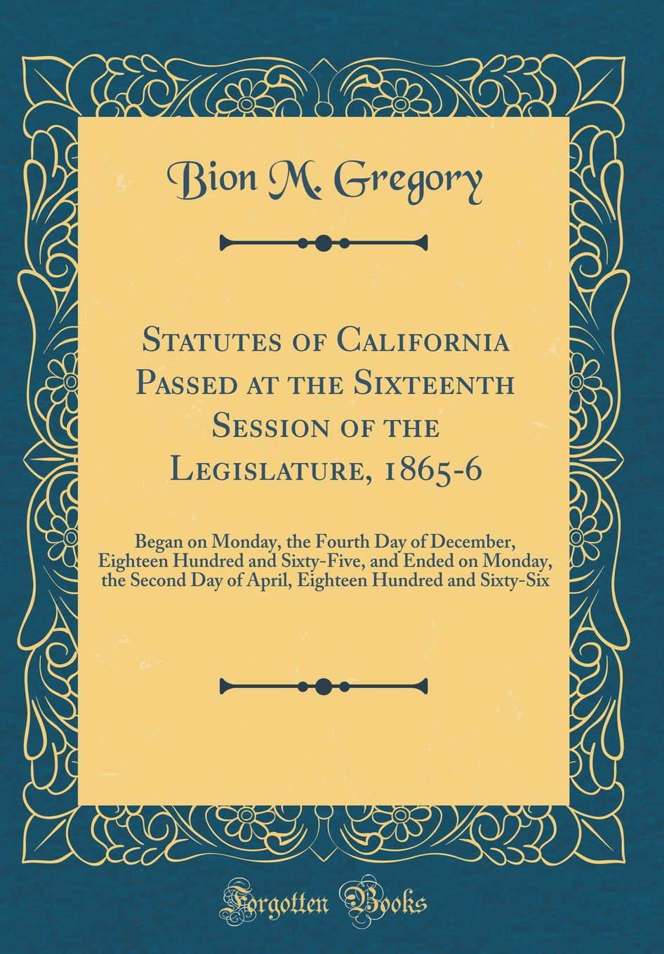 Statutes of California Passed at the Sixteenth Session of the Legislature, 1865-6: Began on Monday, the Fourth Day of December, Eighteen Hundred and ... Day of April, Eighteen Hundred and Sixty-Six book