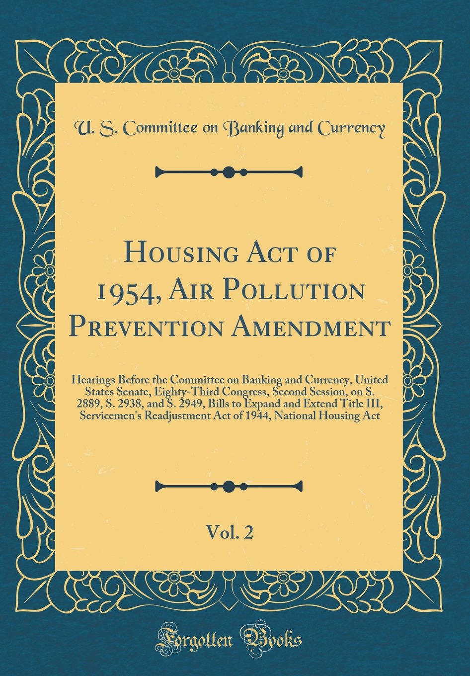Housing Act of 1954, Air Pollution Prevention Amendment, Vol. 2: Hearings Before the Committee on Banking and Currency, United States Senate, ... Bills to Expand and Extend Title III, Se Reference Books