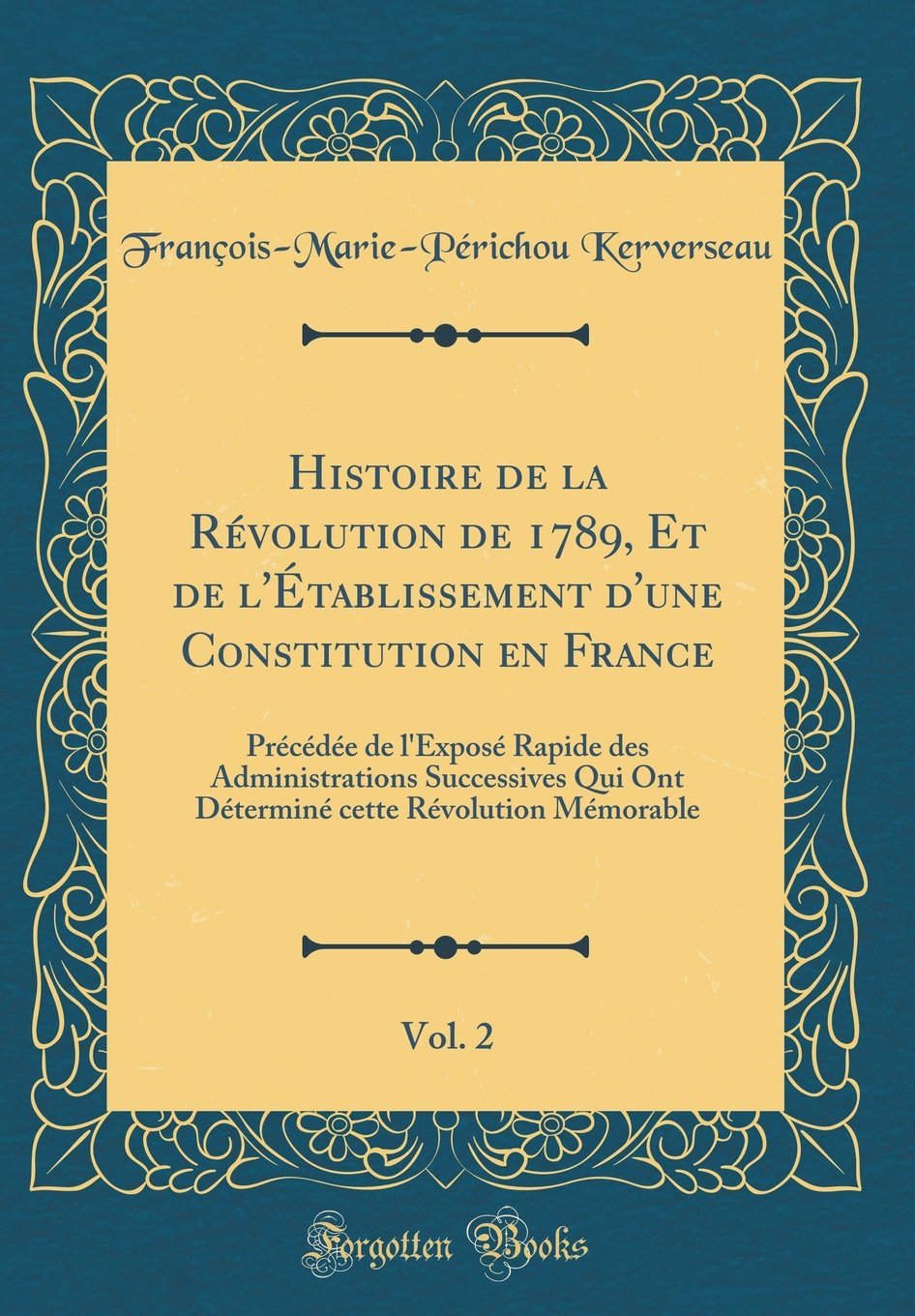 Histoire de la Révolution de 1789, Et de l'Établissement d'une Constitution en France, Vol. 2: Précédée de l'Exposé Rapide des Administrations ... cette Révolution Mémorable (Classic Reprint) Film, Art & Culture