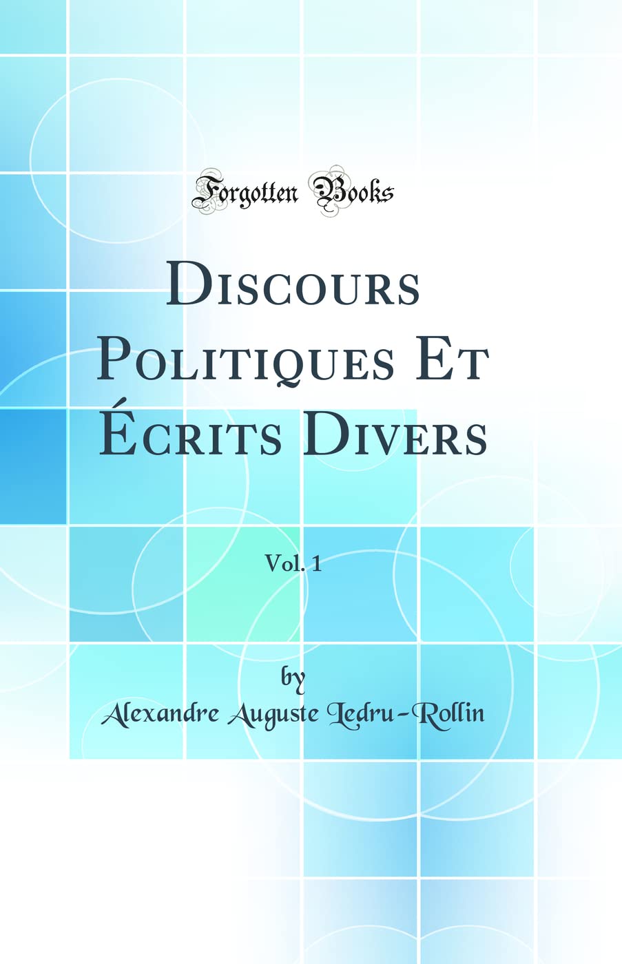 Discours Politiques Et Écrits Divers, Vol. 1 (Classic Reprint) Politics & History