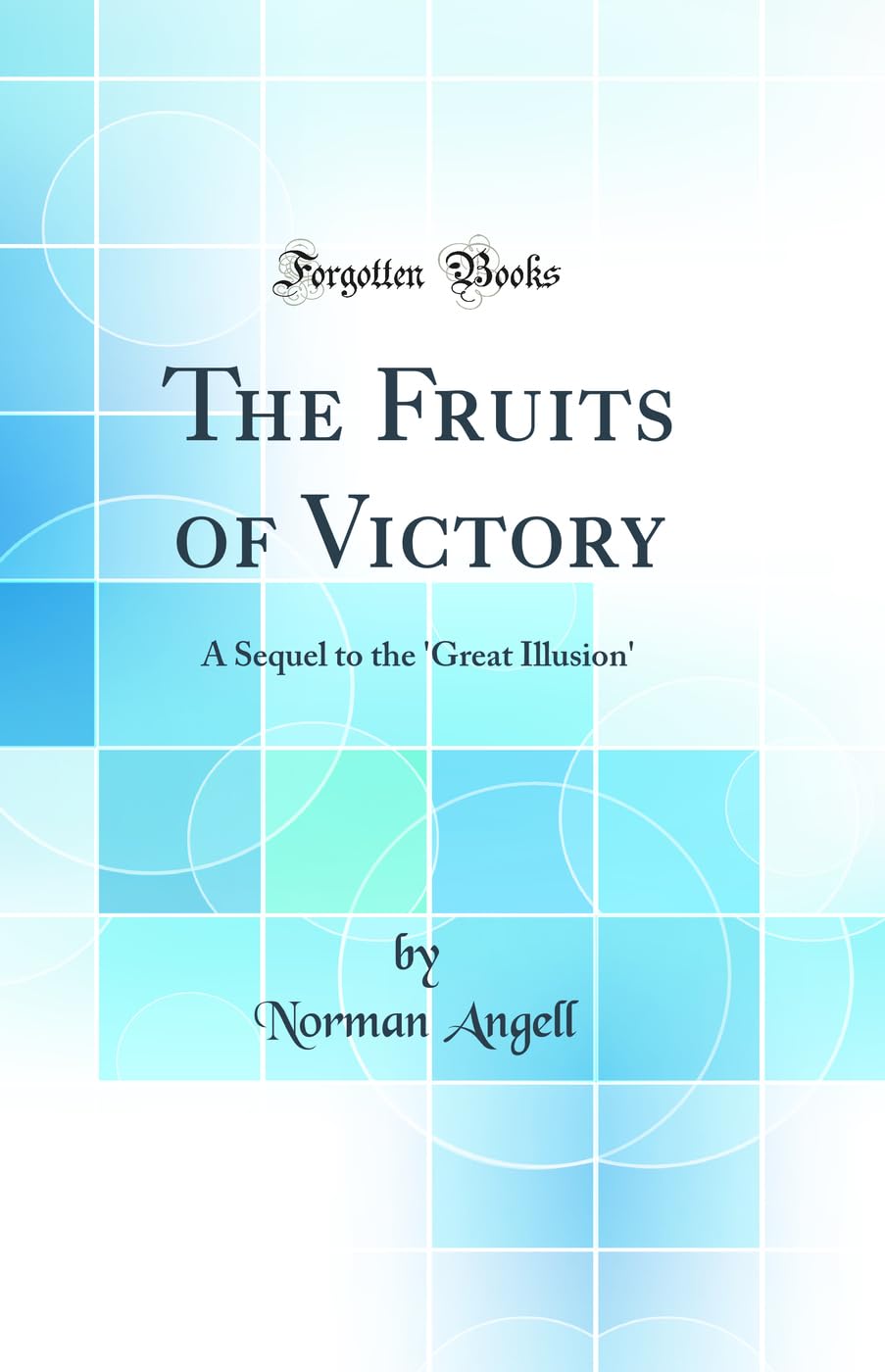 The Fruits of Victory: A Sequel to the 'Great Illusion' (Classic Reprint) Philosophy