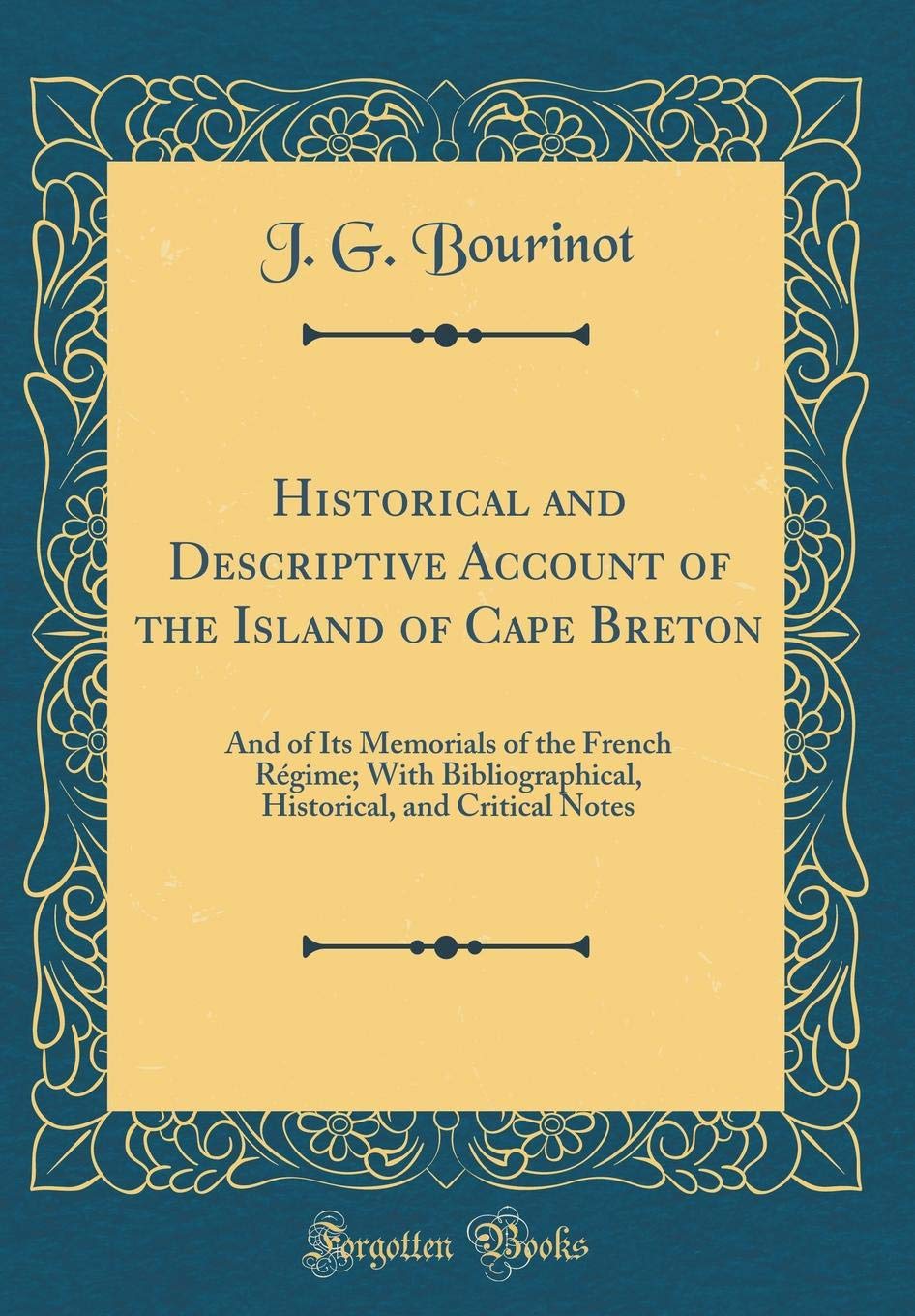 Historical and Descriptive Account of the Island of Cape Breton: And of Its Memorials of the French Régime; With Bibliographical, Historical, and Critical Notes (Classic Reprint) Film, Art & Culture