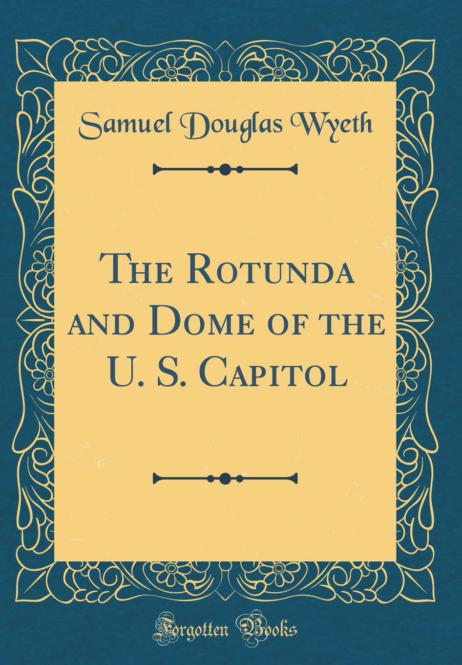 The Rotunda and Dome of the U. S. Capitol (Classic Reprint) Film, Art & Culture