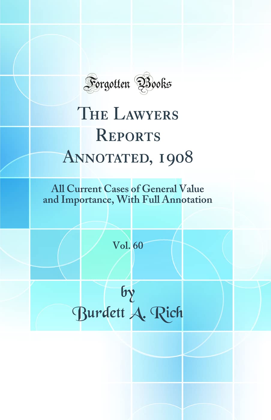 The Lawyers Reports Annotated, 1908, Vol. 60: All Current Cases of General Value and Importance, With Full Annotation (Classic Reprint) Law
