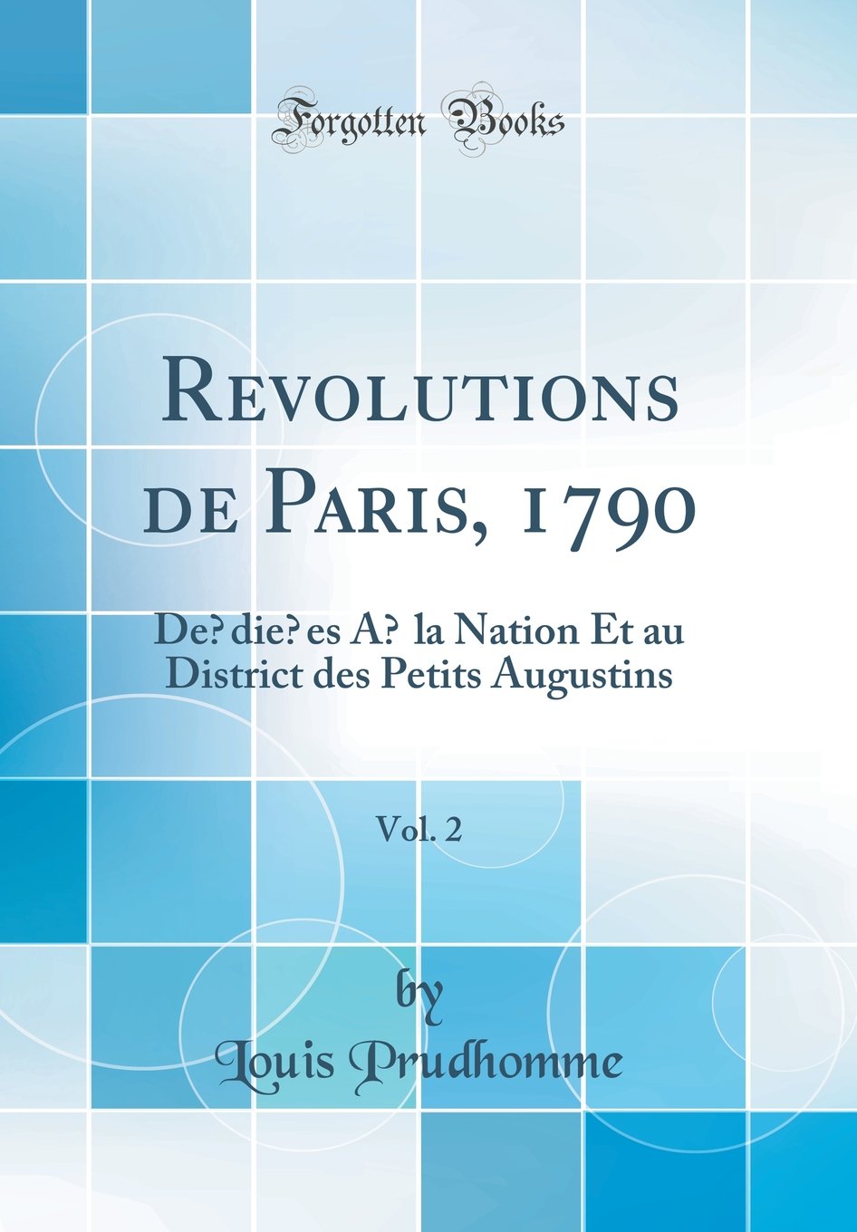 Révolutions de Paris, 1790, Vol. 2: Dédiées à la Nation Et au District des Petits Augustins (Classic Reprint) book