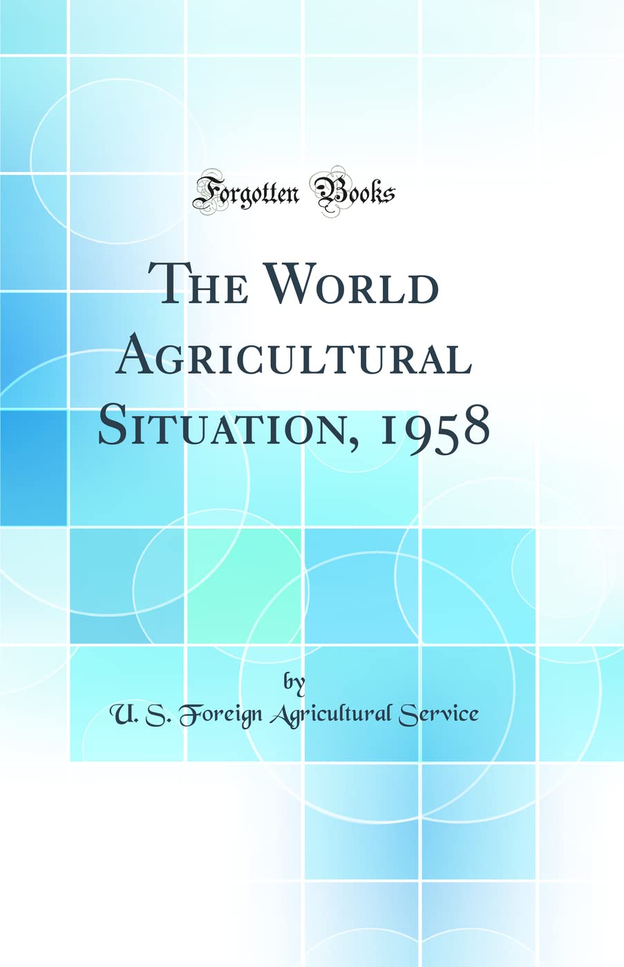 The World Agricultural Situation, 1958 (Classic Reprint) Business, Finance & Career
