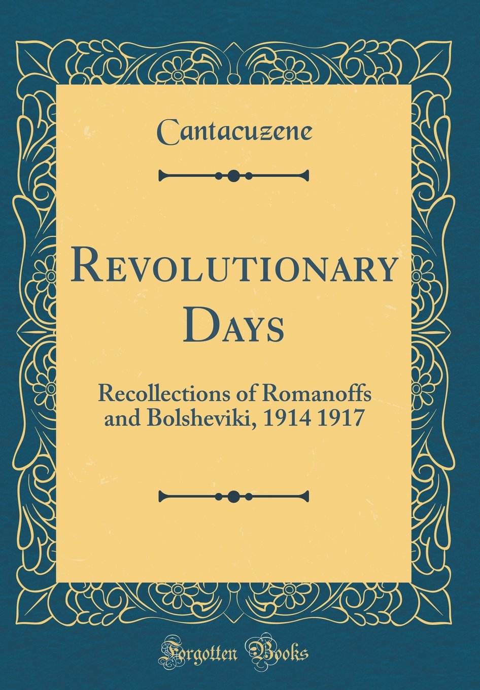 Revolutionary Days: Recollections of Romanoffs and Bolsheviki, 1914 1917 (Classic Reprint) Film, Art & Culture